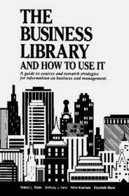 The Business Library and How to Use It: A Guide to Sources and Research Strategies for Information on Business and Management (Business Library and How to Use It)