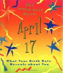 The Birth Date Book April 17: What Your Birthday Reveals About You (Birth Date Books)