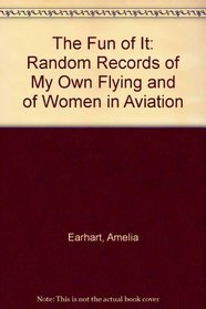 The Fun of It: Random Records of My Own Flying and of Women in Aviation