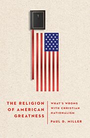 The Religion of American Greatness: What?s Wrong with Christian Nationalism