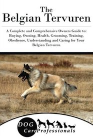 The Belgian Tervuren: A Complete and Comprehensive Owners Guide to: Buying, Owning, Health, Grooming, Training, Obedience, Understanding and Caring ... to Caring for a Dog from a Puppy to Old Age)