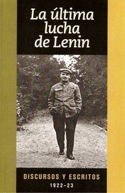 La ultima lucha de Lenin: Discursos y escritos, 1922-23 (Spanish Edition)