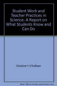 Student Work and Teacher Practices in Science: A Report on What Students Know and Can Do (Nation's Report Card)