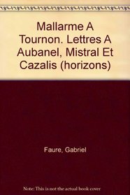 Mallarme A Tournon. Lettres A Aubanel, Mistral Et Cazalis (horizons) (French Edition)