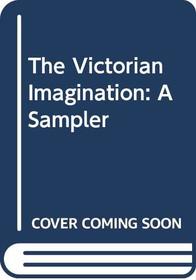 The Victorian Imagination: A Sampler
