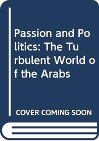Passion and Politics: The Turbulent World of the Arabs