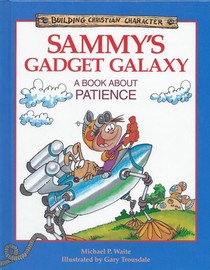 Sammy's Gadget Galaxy: A Book About Patience (Building Christian Character)