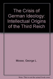 The Crisis of German Ideology: Intellectual Origins of the Third Reich