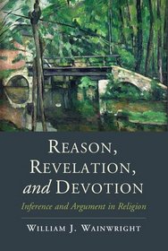 Reason, Revelation, and Devotion: Inference and Argument in Religion (Cambridge Studies in Religion, Philosophy, and Society)