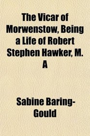 The Vicar of Morwenstow, Being a Life of Robert Stephen Hawker, M. A