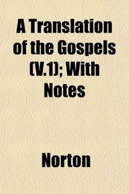 A Translation of the Gospels (V.1); With Notes