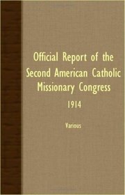 Official Report Of The Second American Catholic Missionary Congress - 1914