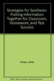 Strategies for Synthesis: Putting Information Together for Classroom, Homework, and Test Success