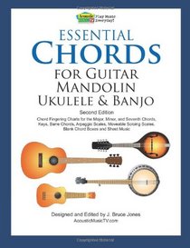 Essential Chords for Guitar, Mandolin, Ukulele and Banjo: Second Edition, Chord Fingering Charts, Keys, Barre Chords, Arpeggio Scales, Moveable Soloing Scales, Blank Chord Boxes and Sheet Music