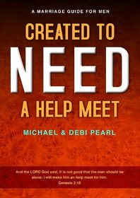 Created to Need a Help Meet: A Marriage Guide For Men