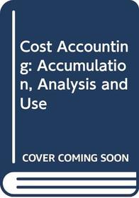 Cost Accounting: Accumulation, Analysis and Use