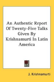 An Authentic Report Of Twenty-Five Talks Given By Krishnamurti In Latin America
