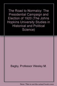 The Road to Normalcy: The Presidential Campaign and Election of 1920 (The Johns Hopkins University Studies in Historical and Political Science)