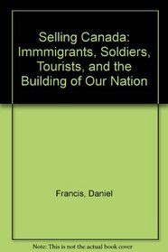 Selling Canada: Immmigrants, Soldiers, Tourists, and the Building of Our Nation