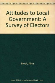 Attitudes to Local Government: A Survey of Electors