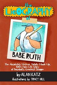 The Lieography of Babe Ruth: The Absolutely Untrue, Totally Made Up, 100% Fake Life Story of Baseball's Greatest Slugger (LieOgraphies)