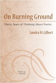 On Burning Ground: Thirty Years of Thinking About Poetry (Poets on Poetry)