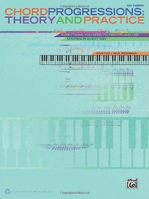 Chord Progressions - Theory and Practice: Everything You Need to Create and Use Chords in Every Key