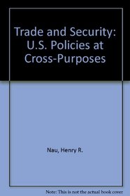 Trade and Security: U. S. Policies at Cross-Purposes