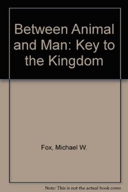 BETWEEN ANIMAL AND MAN: KEY TO THE KINGDOM
