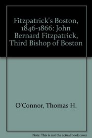 Fitzpatrick's Boston, 1846-1866: John Bernard Fitzpatrick, Third Bishop of Boston