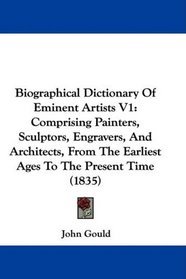 Biographical Dictionary Of Eminent Artists V1: Comprising Painters, Sculptors, Engravers, And Architects, From The Earliest Ages To The Present Time (1835)