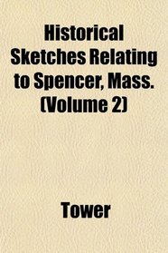Historical Sketches Relating to Spencer, Mass. (Volume 2)