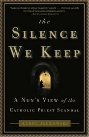 The Silence We Keep : A Nun's View of the Catholic Priest Scandal