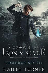 A Crown of Iron & Silver (Soulbound, Bk 3)