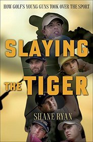 Slaying the Tiger: How Golf's Young Guns Took Over the Sport