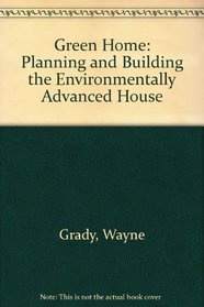 Green Home: Planning and Building the Environmentally Advanced House