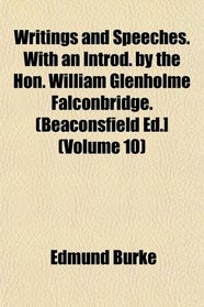 Writings and Speeches. With an Introd. by the Hon. William Glenholme Falconbridge. (Beaconsfield Ed.] (Volume 10)