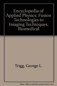 Encyclopedia of Applied Physics: Fusion Technologies to Imaging Techniques, Biomedical
