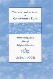 Teaching and Learning in Communities of Faith : Empowering Adults Through Religious Education