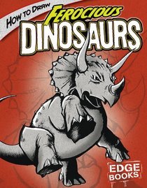How to Draw Ferocious Dinosaurs (Edge Books)