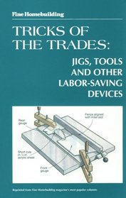 Fine Homebuilding Tricks of the Trade: Jigs, Tools: Jigs, Tools and Other Labor-Saving Devices