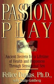Passion Play: Ancient Secrets for a Lifetime of Health and Happines Through Sensational Sex