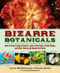 Bizarre Botanicals: How to Grow String-of-Hearts, Jack-in-the-Pulpit, Panda Ginger, and Other Weird and Wonderful Plants