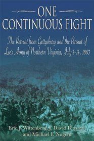 One Continuous Fight: The Retreat from Gettysburg and the Pursuit of Lee's Army of Northern Virginia, July 4-14, 1863