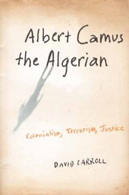 Albert Camus the Algerian: Colonialism, Terrorism, Justice