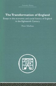 The Transformation of England: Essays in the Economics and Social History of England in the Eighteenth Century (Economic History)