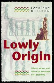 Lowly Origin : Where, When, and Why Our Ancestors First Stood Up