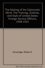 The Making of the Diplomatic Mind: The Training, Outlook, and Style of United States Foreign Service Officers, 1908-1931