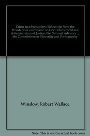 Crime in a Free Society: Selections from the President's Commission on Law Enforcement and Administration of Justice, the National Advisory Com