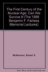 The First Century of the Nuclear Age: Can We Survive It (The 1988 Benjamin F. Fairless Memorial Lectures)